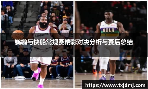 鹈鹕与快船常规赛精彩对决分析与赛后总结