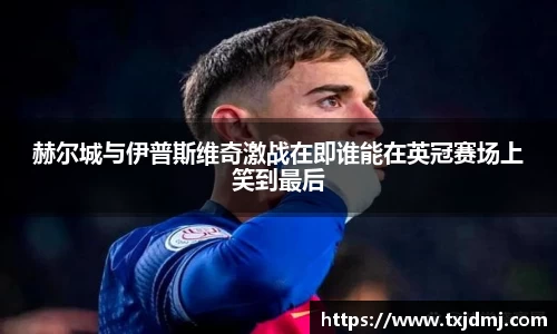 赫尔城与伊普斯维奇激战在即谁能在英冠赛场上笑到最后
