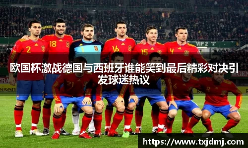 欧国杯激战德国与西班牙谁能笑到最后精彩对决引发球迷热议