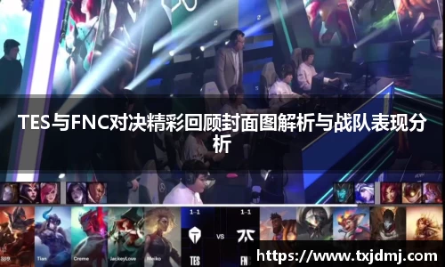 TES与FNC对决精彩回顾封面图解析与战队表现分析