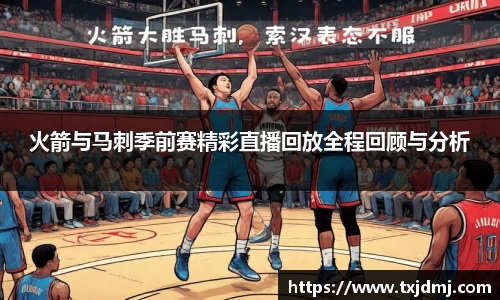 火箭与马刺季前赛精彩直播回放全程回顾与分析