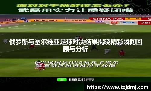 俄罗斯与塞尔维亚足球对决结果揭晓精彩瞬间回顾与分析